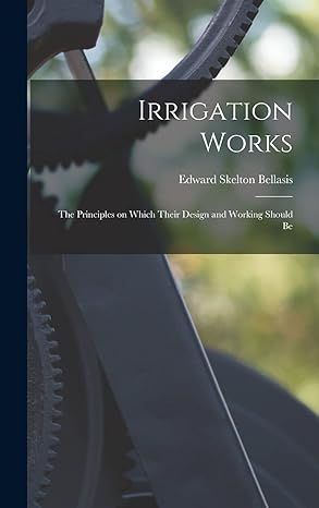 irrigation works the principles on which their design and working should be 1st edition edward skelton