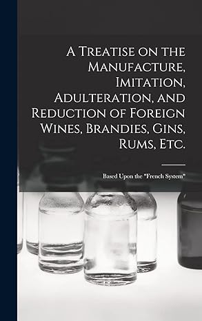 a treatise on the manufacture imitation adulteration and reduction of foreign wines brandies gins rums etc