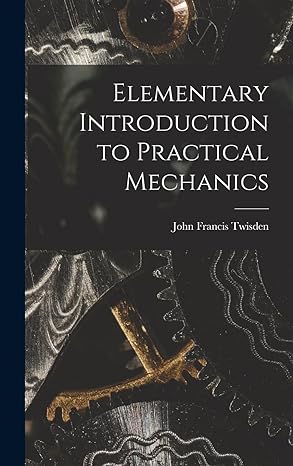 elementary introduction to practical mechanics 1st edition john francis twisden 101891210x, 978-1018912103