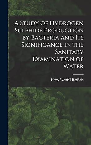 a study of hydrogen sulphide production by bacteria and its significance in the sanitary examination of water