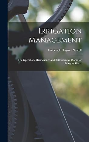 irrigation management the operation maintenance and betterment of works for bringing water 1st edition
