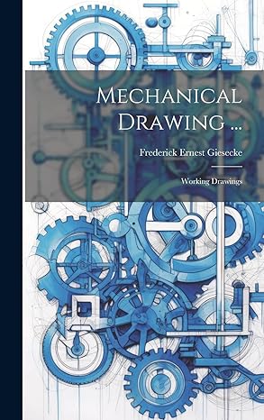 mechanical drawing working drawings 1st edition frederick ernest giesecke 1020524359, 978-1020524356