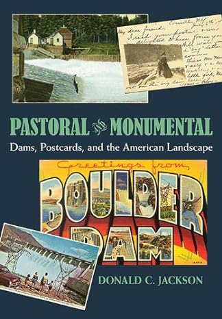 pastoral and monumental dams postcards and the american landscape 1st edition donald c jackson 082294426x,