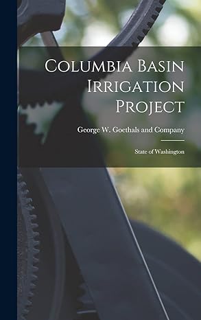 columbia basin irrigation project state of washington 1st edition george w goethals and company 1016020384,