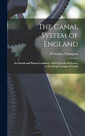 the canal system of england its growth and present condition with particular reference to the cheap carriage