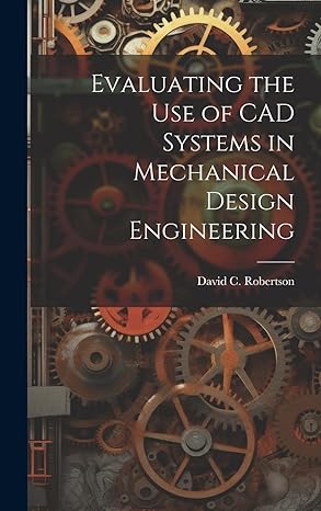 evaluating the use of cad systems in mechanical design engineering 1st edition david c robertson 1019935278,