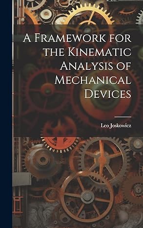 a framework for the kinematic analysis of mechanical devices 1st edition leo joskowicz 1019953535,