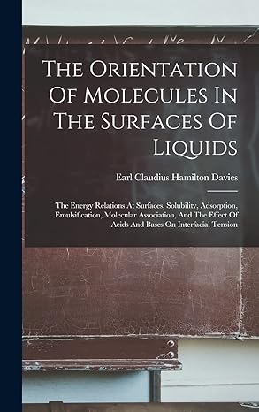 the orientation of molecules in the surfaces of liquids the energy relations at surfaces solubility