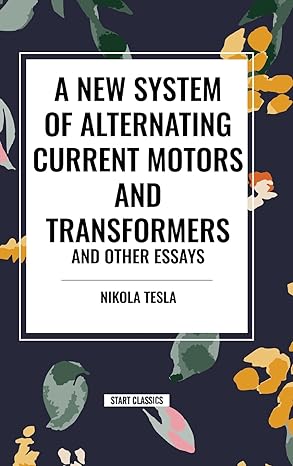 a new system of alternating current motors and transformers and other essays 1st edition nikola tesla