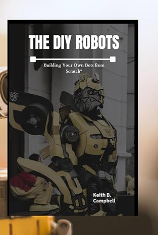 the diy robot building your own bots from scratch 1st edition keith b campbell b0c2sckxgz, 979-8392849604