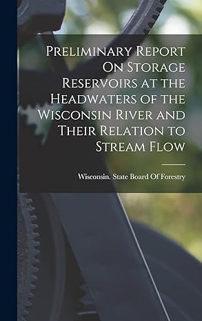 preliminary report on storage reservoirs at the headwaters of the wisconsin river and their relation to