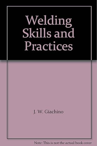 welding skills and practices 1st edition j w with william weeks elmer brune giachino 0826930425,