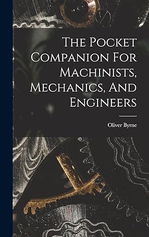 the pocket companion for machinists mechanics and engineers 1st edition oliver byrne 1019290188,