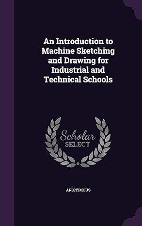 an introduction to machine sketching and drawing for industrial and technical schools 1st edition anonymous