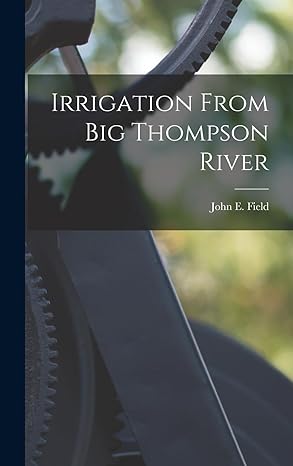 irrigation from big thompson river 1st edition john e field 1019121351, 978-1019121351