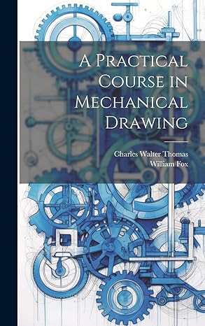 a practical course in mechanical drawing 1st edition william fox ,charles walter thomas 1020294450,