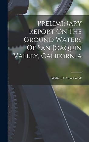 preliminary report on the ground waters of san joaquin valley california 1st edition walter c mendenhall