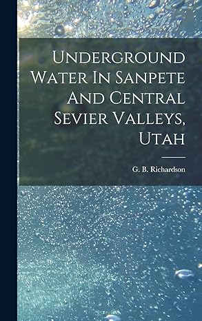 underground water in sanpete and central sevier valleys utah 1st edition g b 1872 richardson 1019306114,