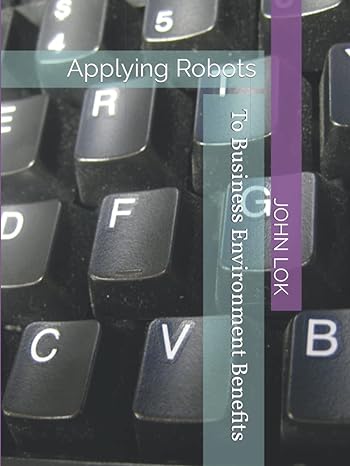 applying robots to business environment benefits 1st edition john lok b09m5l95ct, 979-8769385926
