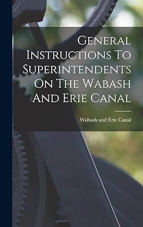 general instructions to superintendents on the wabash and erie canal 1st edition wabash and erie canal