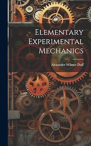 elementary experimental mechanics 1st edition alexander wilmer duff 1019729732, 978-1019729731