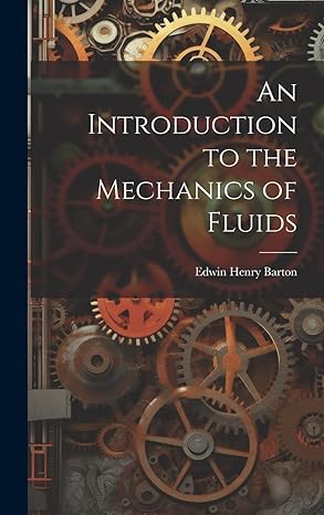 an introduction to the mechanics of fluids 1st edition edwin henry barton 1019872977, 978-1019872970