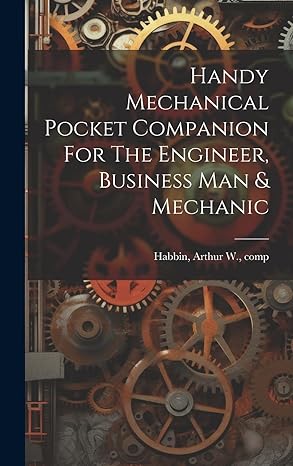 handy mechanical pocket companion for the engineer business man and mechanic 1st edition a rthur w comp from