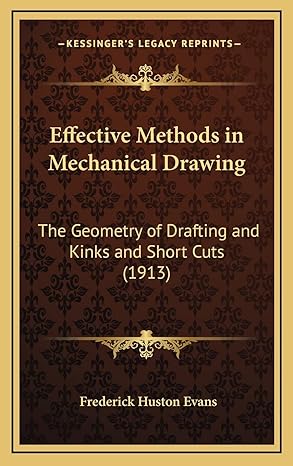 effective methods in mechanical drawing the geometry of drafting and kinks and short cuts 1st edition