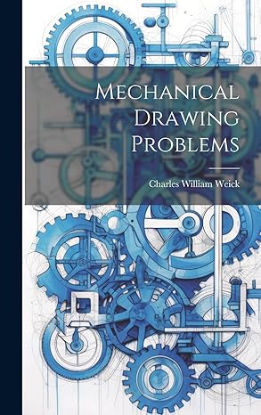 mechanical drawing problems 1st edition charles william weick 102076838x, 978-1020768385