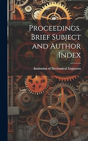 proceedings brief subject and author index 1st edition of mechanical engineers 1020869526, 978-1020869525