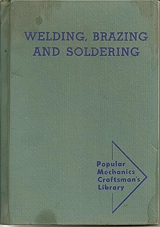 welding brazing and soldering how to build your own welding equipment and use it effectively 1st edition