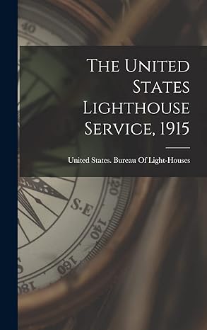 the united states lighthouse service 1915 1st edition united states bureau of light houses 1015613918,