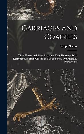 carriages and coaches their history and their evolution fully illustrated with reproductions from old prints