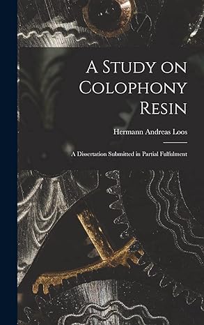 a study on colophony resin a dissertation submitted in partial fulfulment 1st edition hermann andreas loos