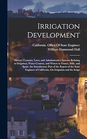 irrigation development history customs laws and administrative systems relating to irrigation water courses