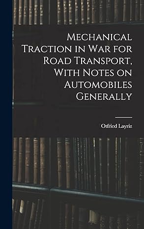 mechanical traction in war for road transport with notes on automobiles generally 1st edition otfried layriz