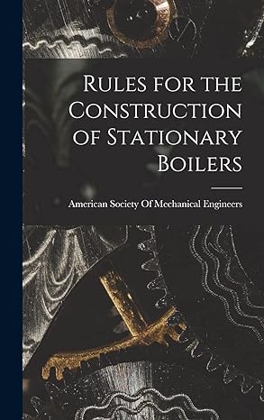 rules for the construction of stationary boilers 1st edition american society of mechanical engine