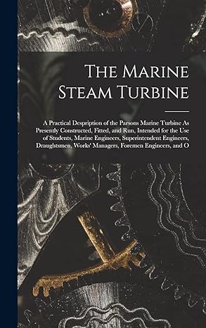 the marine steam turbine a practical despription of the parsons marine turbine as presently constructed