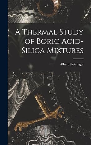 a thermal study of boric acid silica mixtures 1st edition bleininger albert 1018278966, 978-1018278964