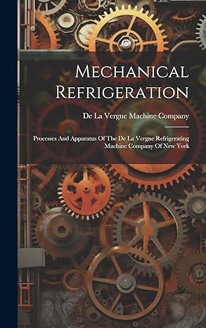 mechanical refrigeration processes and apparatus of the de la vergne refrigerating machine company of new