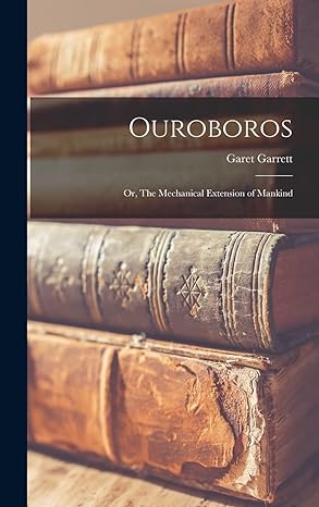 ouroboros or the mechanical extension of mankind 1st edition garet garrett 1015547214, 978-1015547216