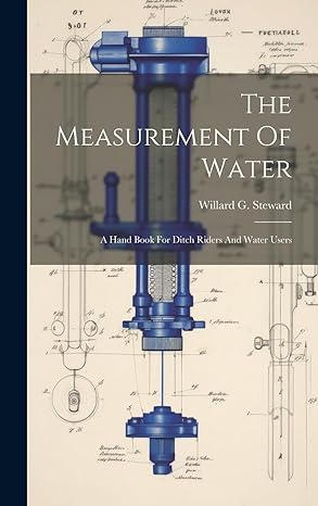 the measurement of water a hand book for ditch riders and water users 1st edition willard g steward