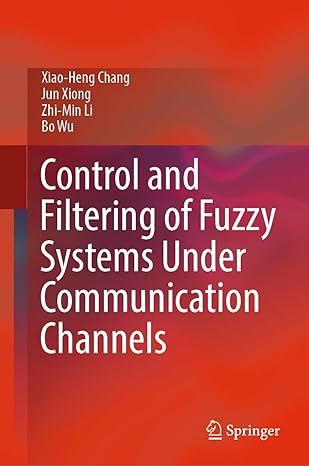 control and filtering of fuzzy systems under communication channels 1st edition xiao heng chang ,jun xiong