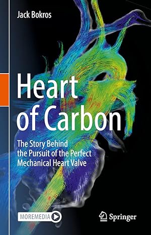 heart of carbon the story behind the pursuit of the perfect mechanical heart valve 1st edition jack bokros