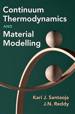 continuum thermodynamics and material modelling 1st edition kari santaoja ,j n reddy 1316517357,