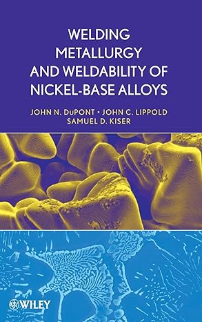 welding metallurgy and weldability of nickel base alloys 1st edition john c lippold ,samuel d kiser ,john n