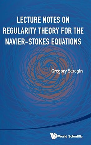 lecture notes on regularity theory for the navier stokes equations 1st edition gregory seregin 9814623407,