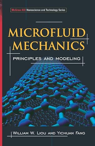 microfluid mechanics principles and modeling 1st edition william liou ,yichuan fang 0071443223, 978-0071443227