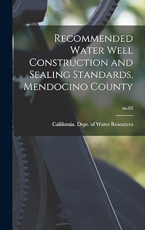 recommended water well construction and sealing standards mendocino county no 62 1st edition california dept