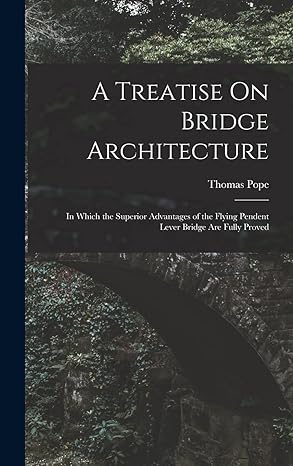 a treatise on bridge architecture in which the superior advantages of the flying pendent lever bridge are